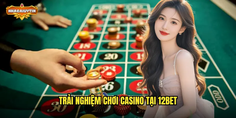 Đánh Giá Nhà Cái Casino 12BET - Nhacaiuytin Phân Tích Chuyên Sâu 2 Trải nghiệm chơi casino tại 12BET