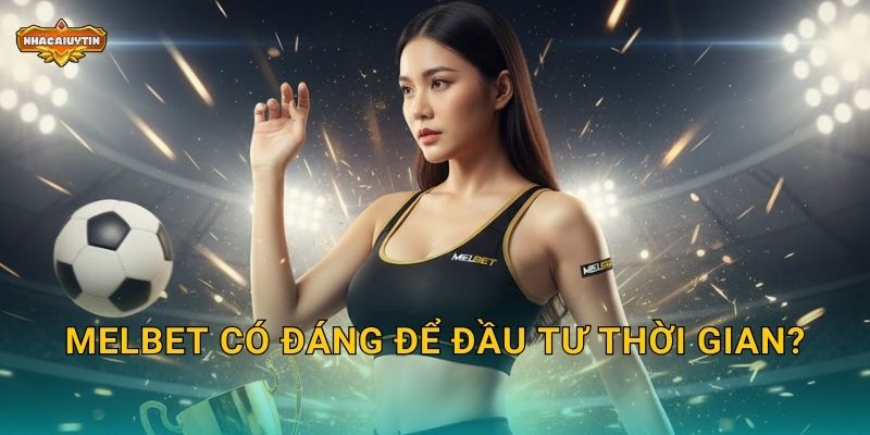 Nhà cái thể thao Melbet - Nhacaiuytin Tiết Lộ Ưu Đãi Khủng Cho Cược Thủ 2 Melbet có đáng để đầu tư thời gian?