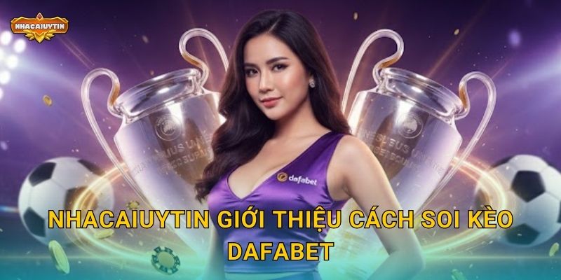 Soi kèo nhà cái Dafabet - Nhacaiuytin hướng dẫn chi tiết nhất 1 Nhacaiuytin giới thiệu cách soi kèo Dafabet