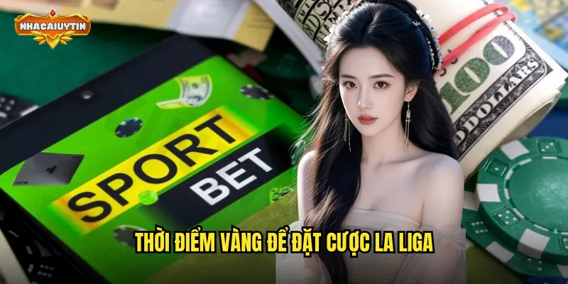 Kinh Nghiệm Đánh Kèo La Liga Chuẩn Xác - Nhacaiuytin Hướng Dẫn Chi Tiết 2 Thời điểm vàng để đặt cược La Liga